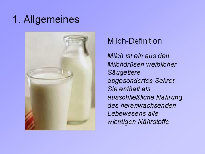 1. Allgemeines Milch-Definition Milch ist ein aus den Milchdrüsen weiblicher Säugetiere abgesondertes Sekret. Sie