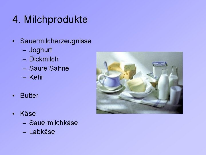4. Milchprodukte • Sauermilcherzeugnisse – Joghurt – Dickmilch – Saure Sahne – Kefir •