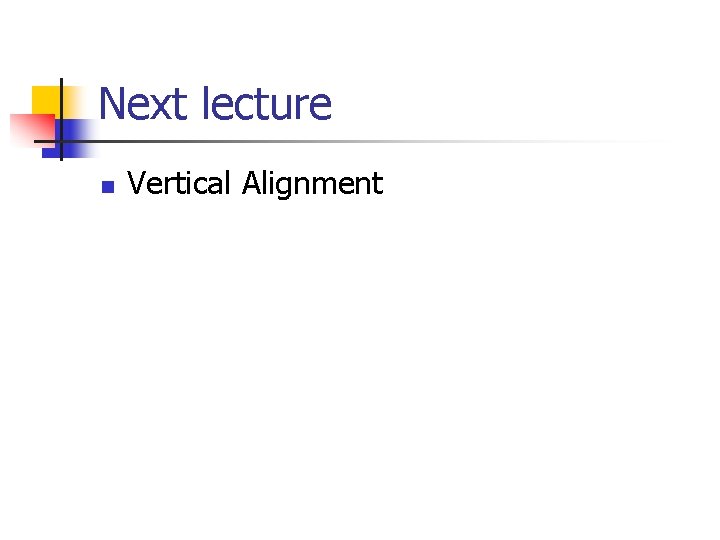 Next lecture n Vertical Alignment 