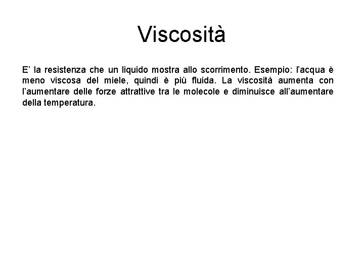 Viscosità E’ la resistenza che un liquido mostra allo scorrimento. Esempio: l’acqua è meno