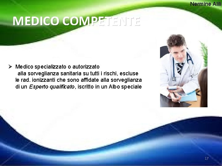 Nermine Alili MEDICO COMPETENTE Ø Medico specializzato o autorizzato alla sorveglianza sanitaria su tutti