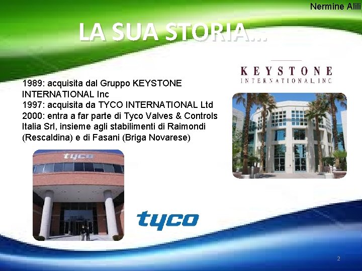 Nermine Alili LA SUA STORIA… 1989: acquisita dal Gruppo KEYSTONE INTERNATIONAL Inc 1997: acquisita