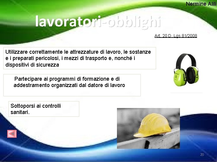 Nermine Alili lavoratori-obblighi Art. 20 D. Lgs 81/2008 Utilizzare correttamente le attrezzature di lavoro,