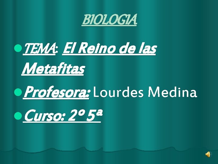 BIOLOGIA l. TEMA: El Reino de las Metafitas l. Profesora: Lourdes Medina l. Curso: