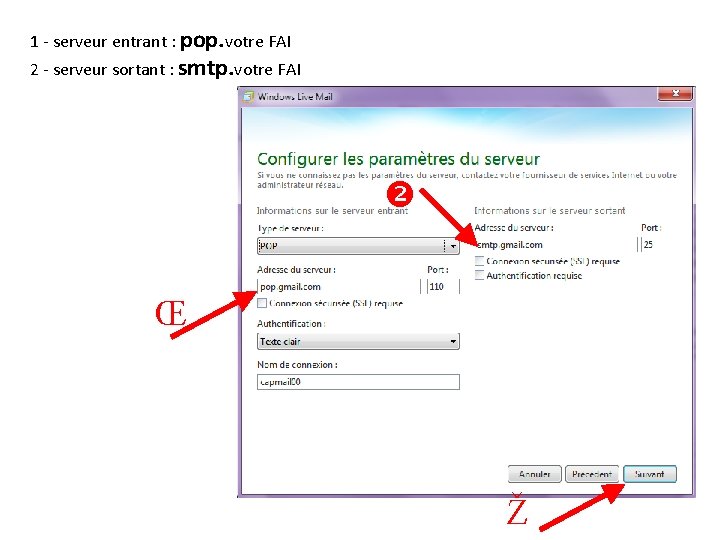 1 - serveur entrant : pop. votre FAI 2 - serveur sortant : smtp.