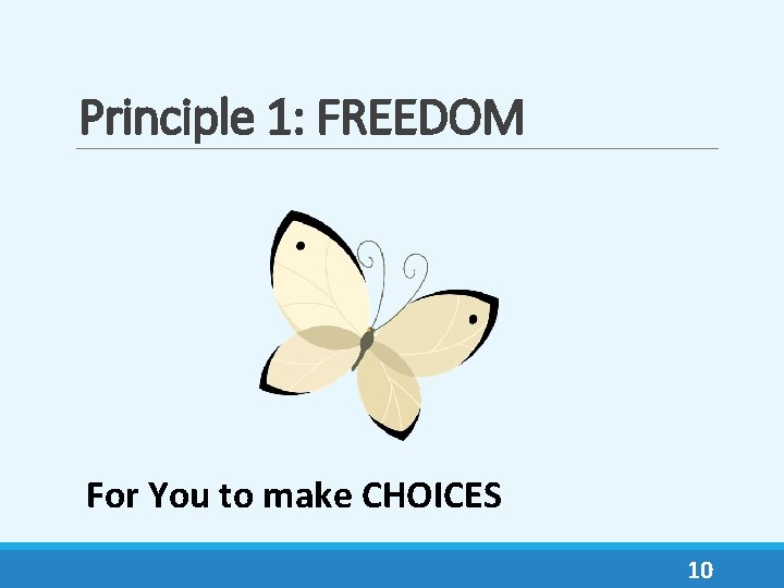 Principle 1: FREEDOM For You to make CHOICES 10 