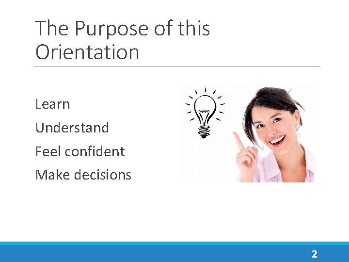 The Purpose of this Orientation Learn Understand Feel confident Make decisions 2 