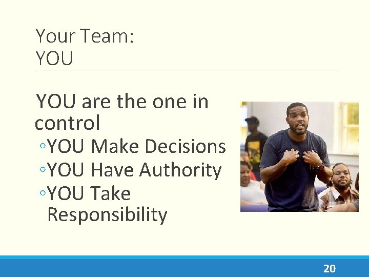 Your Team: YOU are the one in control ◦YOU Make Decisions ◦YOU Have Authority