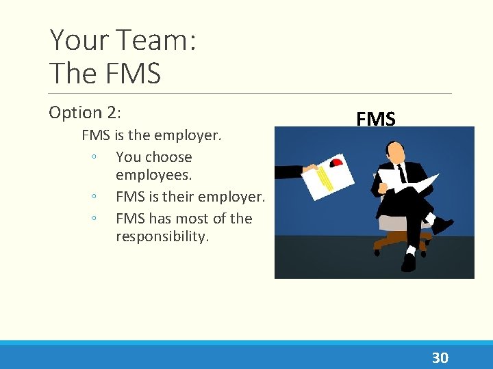 Your Team: The FMS Option 2: FMS is the employer. ◦ You choose employees.