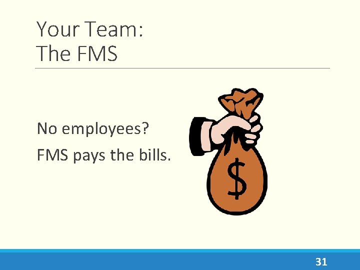 Your Team: The FMS No employees? FMS pays the bills. 31 