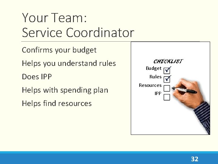 Your Team: Service Coordinator Confirms your budget Helps you understand rules Does IPP Helps