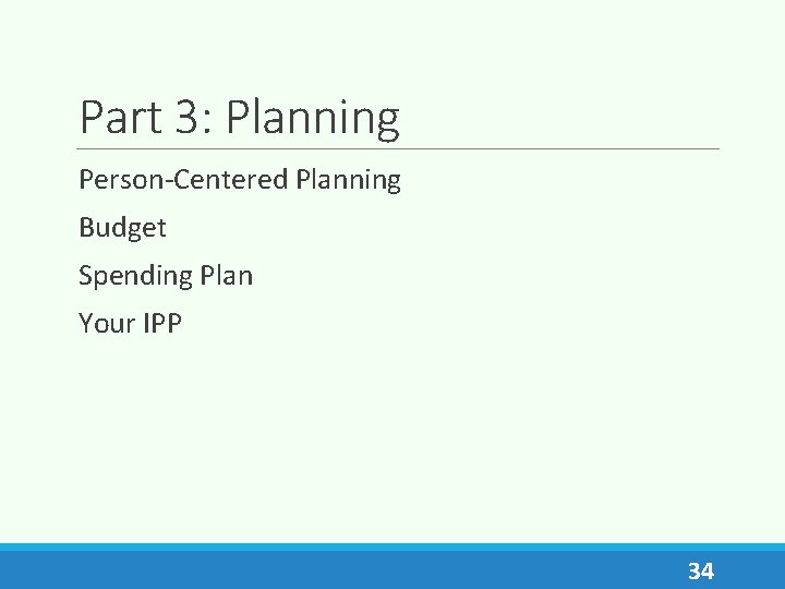 Part 3: Planning Person-Centered Planning Budget Spending Plan Your IPP 34 