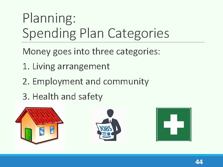 Planning: Spending Plan Categories Money goes into three categories: 1. Living arrangement 2. Employment