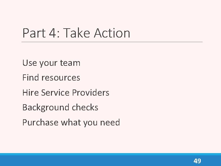 Part 4: Take Action Use your team Find resources Hire Service Providers Background checks