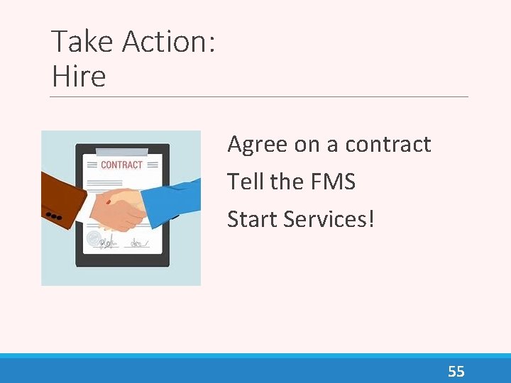 Take Action: Hire Agree on a contract Tell the FMS Start Services! 55 