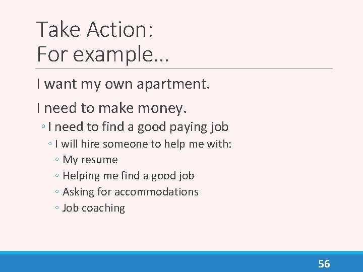 Take Action: For example… I want my own apartment. I need to make money.