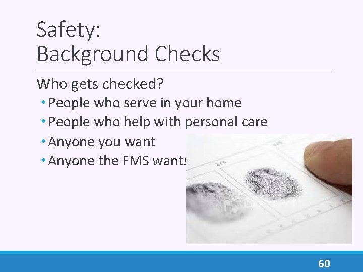 Safety: Background Checks Who gets checked? • People who serve in your home •