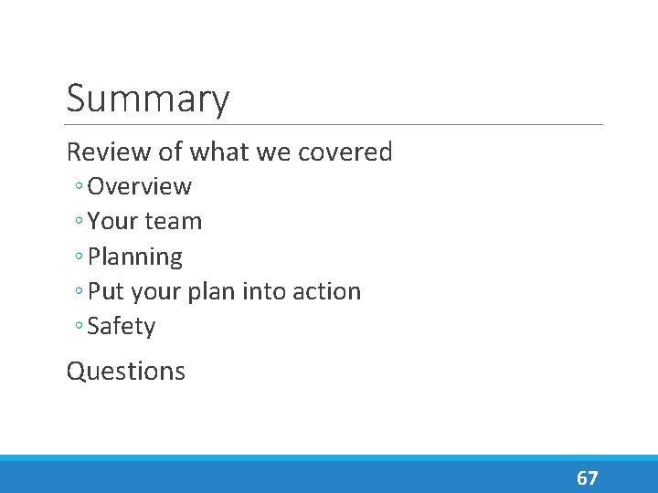 Summary Review of what we covered ◦ Overview ◦ Your team ◦ Planning ◦