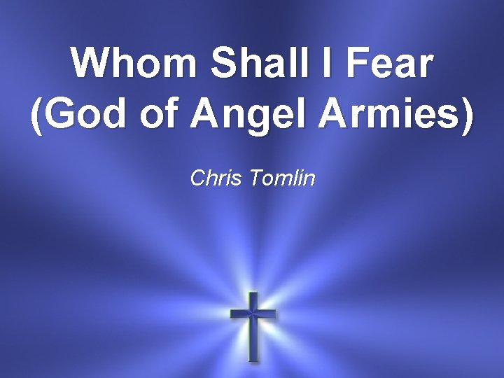 Whom Shall I Fear (God of Angel Armies) Chris Tomlin 