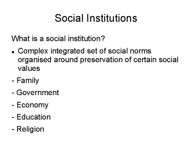 Social Institutions What is a social institution? Complex integrated set of social norms organised