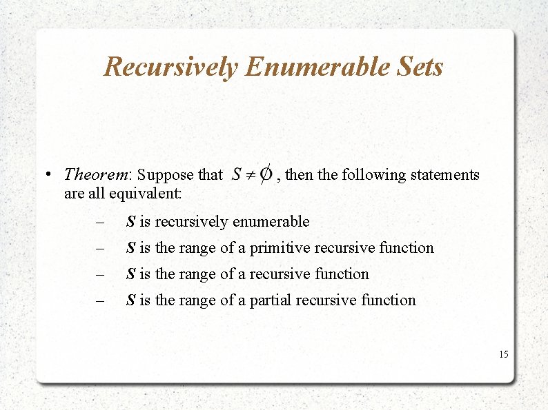 Recursively Enumerable Sets • Theorem: Suppose that , then the following statements are all Recursively Enumerable Sets • Theorem: Suppose that , then the following statements are all