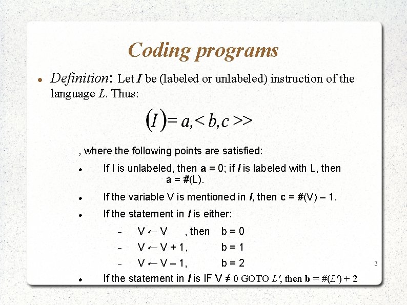 Coding programs Definition: Let I be (labeled or unlabeled) instruction of the language L. Coding programs Definition: Let I be (labeled or unlabeled) instruction of the language L.