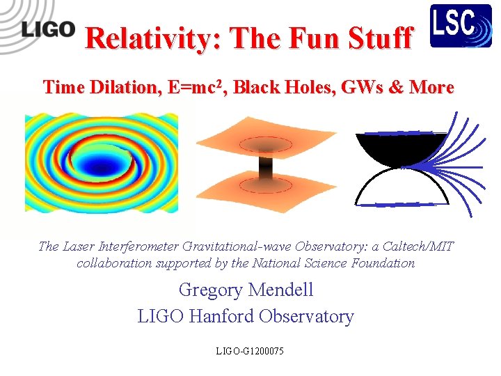 Relativity: The Fun Stuff Time Dilation, E=mc 2, Black Holes, GWs & More The Relativity: The Fun Stuff Time Dilation, E=mc 2, Black Holes, GWs & More The