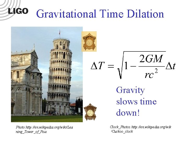 Gravitational Time Dilation Gravity slows time down! Photo: http: //en. wikipedia. org/wiki/Lea ning_Tower_of_Pisa Clock_Photos: Gravitational Time Dilation Gravity slows time down! Photo: http: //en. wikipedia. org/wiki/Lea ning_Tower_of_Pisa Clock_Photos: