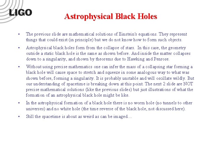 Astrophysical Black Holes • The previous slide are mathematical solutions of Einstein's equations. They Astrophysical Black Holes • The previous slide are mathematical solutions of Einstein's equations. They