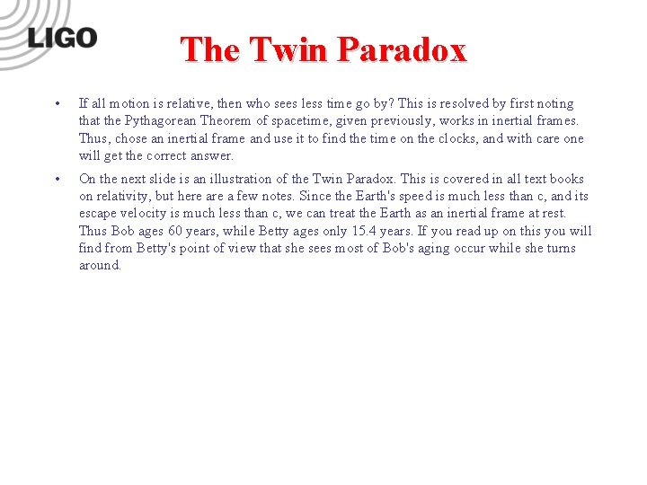 The Twin Paradox • If all motion is relative, then who sees less time The Twin Paradox • If all motion is relative, then who sees less time