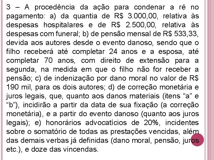 3 – A procedência da ação para condenar a ré no pagamento: a) da