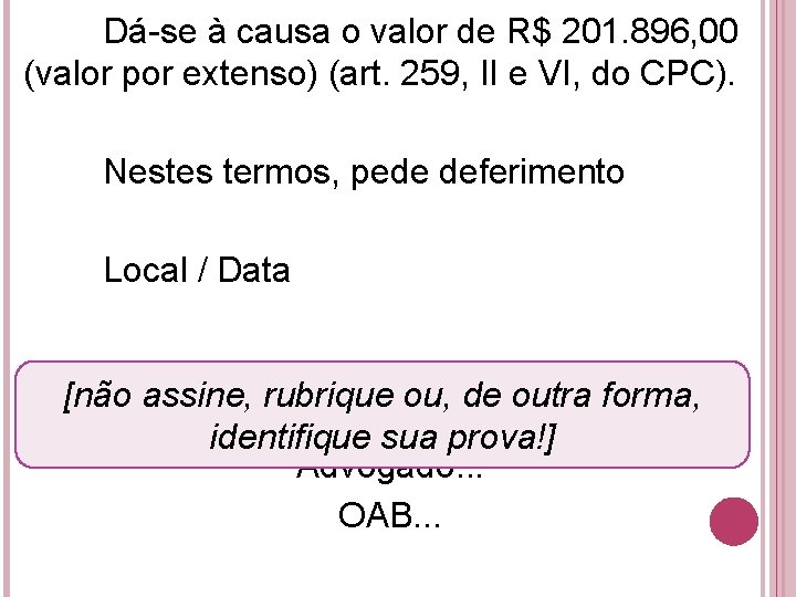 Dá-se à causa o valor de R$ 201. 896, 00 (valor por extenso) (art.