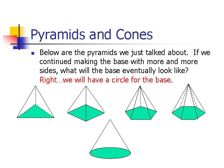 Pyramids and Cones n Below are the pyramids we just talked about. If we