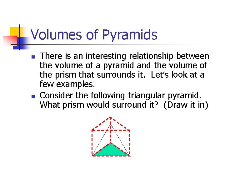 Volumes of Pyramids n n There is an interesting relationship between the volume of