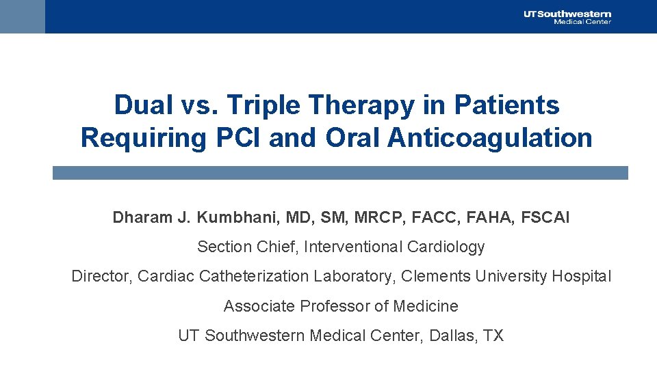 Dual vs. Triple Therapy in Patients Requiring PCI and Oral Anticoagulation Dharam J. Kumbhani,