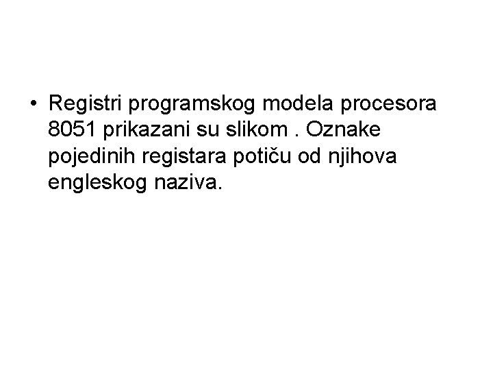  • Registri programskog modela procesora 8051 prikazani su slikom. Oznake pojedinih registara potiču
