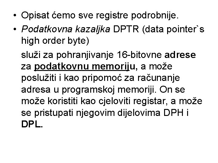  • Opisat ćemo sve registre podrobnije. • Podatkovna kazaljka DPTR (data pointer`s high