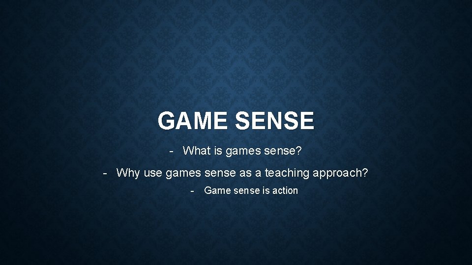 GAME SENSE - What is games sense? - Why use games sense as a