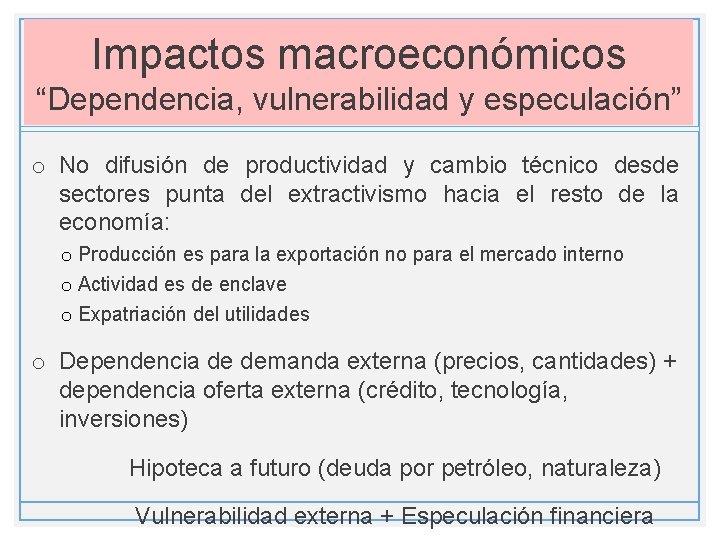 Impactos macroeconómicos “Dependencia, vulnerabilidad y especulación” o No difusión de productividad y cambio técnico