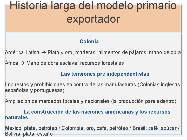 Historia larga del modelo primario exportador Colonia América Latina Plata y oro, maderas, alimentos