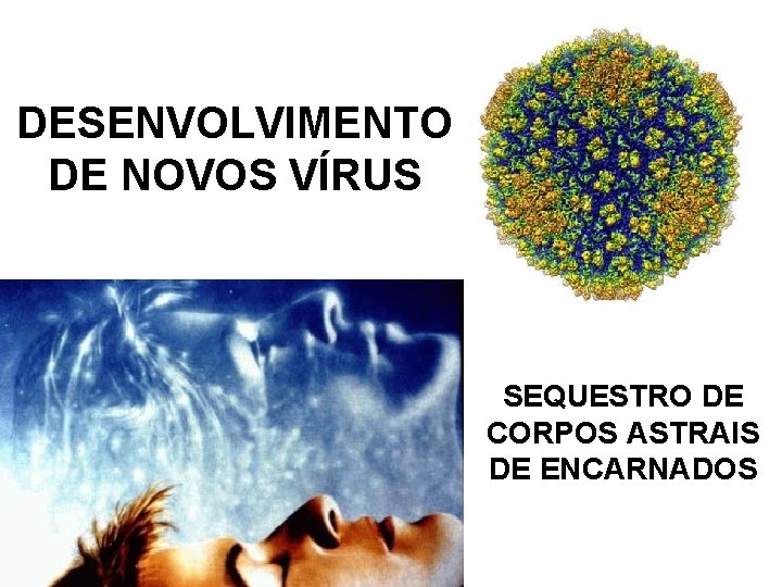 DESENVOLVIMENTO DE NOVOS VÍRUS SEQUESTRO DE CORPOS ASTRAIS DE ENCARNADOS 