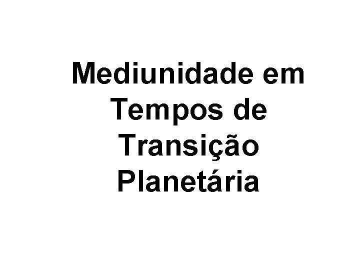 Mediunidade em Tempos de Transição Planetária 