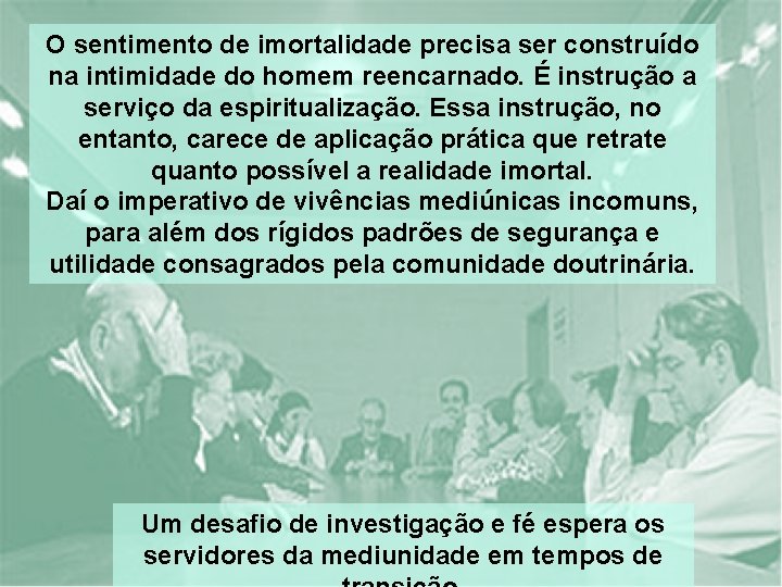 O sentimento de imortalidade precisa ser construído na intimidade do homem reencarnado. É instrução