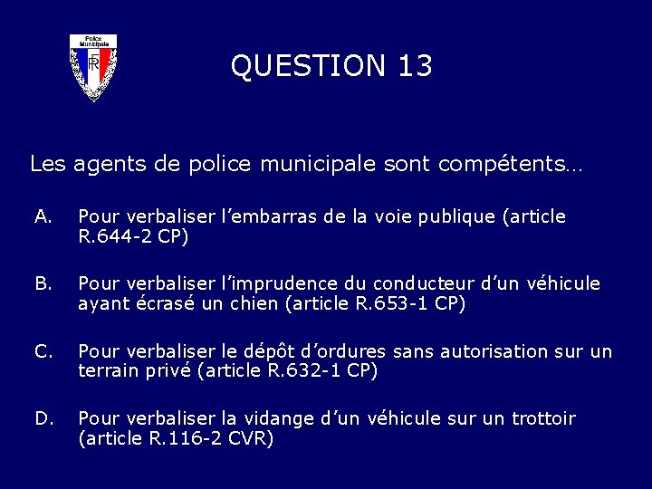 QUESTION 13 Les agents de police municipale sont compétents… A. Pour verbaliser l’embarras de