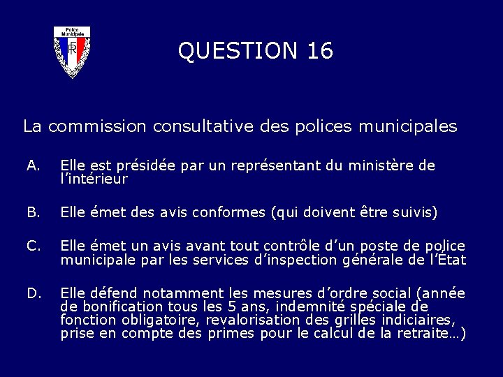 QUESTION 16 La commission consultative des polices municipales A. Elle est présidée par un