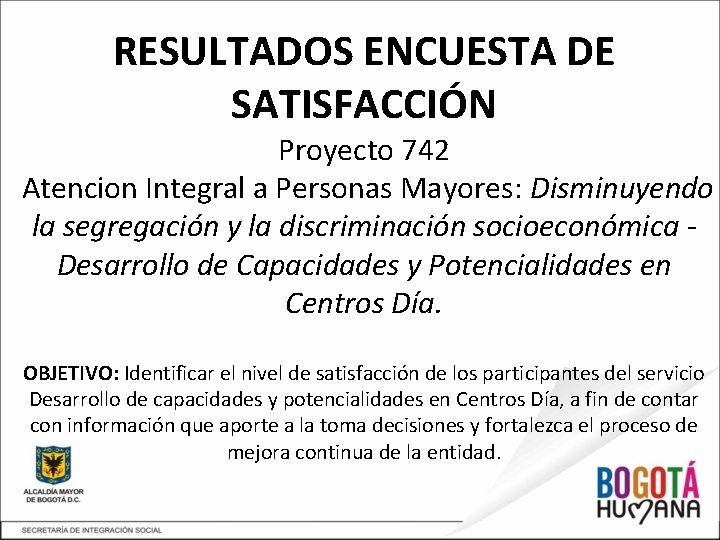 RESULTADOS ENCUESTA DE SATISFACCIÓN Proyecto 742 Atencion Integral a Personas Mayores: Disminuyendo la segregación
