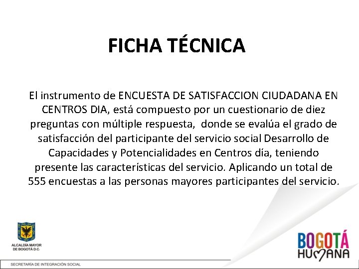 FICHA TÉCNICA El instrumento de ENCUESTA DE SATISFACCION CIUDADANA EN CENTROS DIA, está compuesto