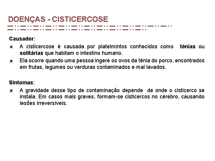 DOENÇAS - CISTICERCOSE Causador: A cisticercose é causada por platelmintos conhecidos como tênias ou DOENÇAS - CISTICERCOSE Causador: A cisticercose é causada por platelmintos conhecidos como tênias ou