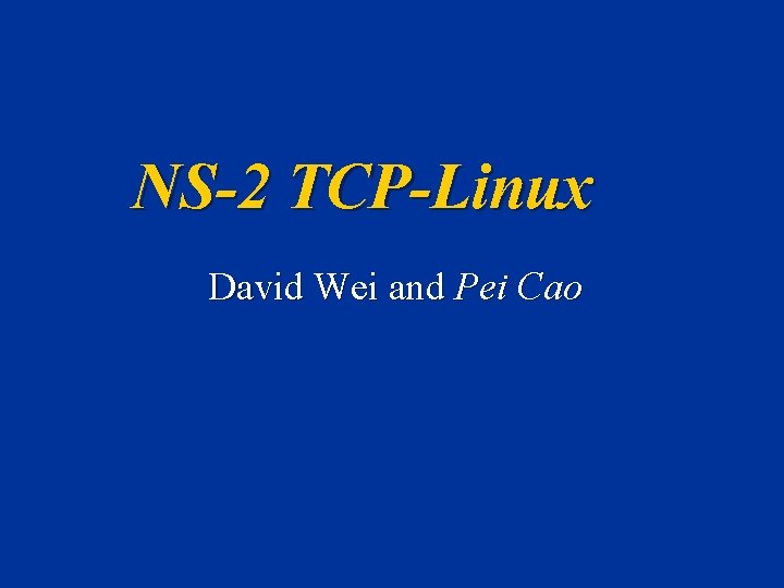 NS-2 TCP-Linux David Wei and Pei Cao 