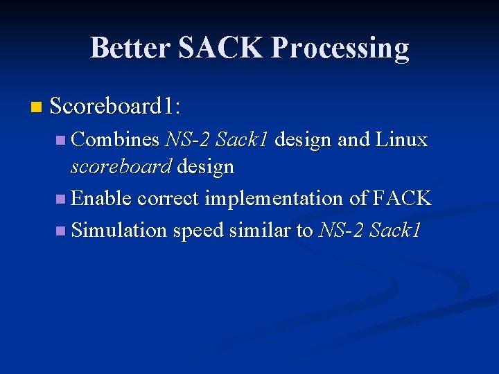 Better SACK Processing n Scoreboard 1: n Combines NS-2 Sack 1 design and Linux